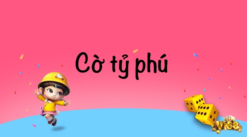 Cùng Vi68 tìm hiểu tựa game cờ tỷ phú là gì nhé