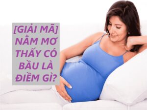 Giải mã giấc mơ có thai – Điềm may rủi hay khát vọng nội tâm?