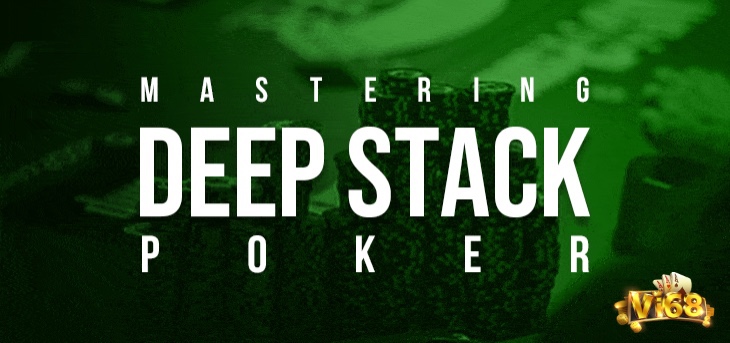 Cùng nhà cái Vi68 chúng tôi tìm hiểu về Deep Stack Poker là gì nhé
